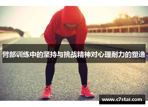 臂部训练中的坚持与挑战精神对心理耐力的塑造